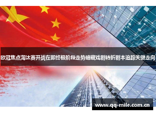 欧冠焦点淘汰赛开战在即终极阶段走势暗藏戏剧转折剧本追踪关键走向 欧冠焦点淘汰赛开战在即终极阶段走势暗藏戏剧转折剧本追踪关键走向